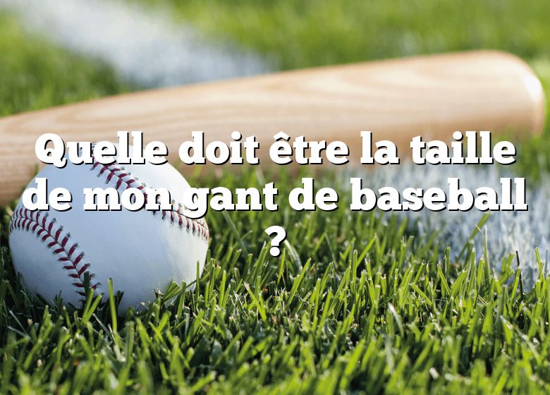 Quelle doit être la taille de mon gant de baseball ?